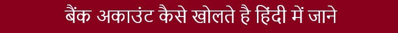 बैंक अकाउंट कैसे खोलते है हिंदी में जाने